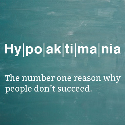 Hypoaktimanie - The number one reason why people don't succeed.